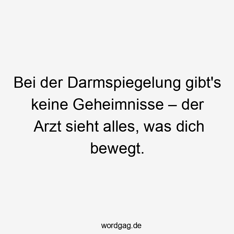 Bei der Darmspiegelung gibt's keine Geheimnisse – der Arzt sieht alles, was dich bewegt.