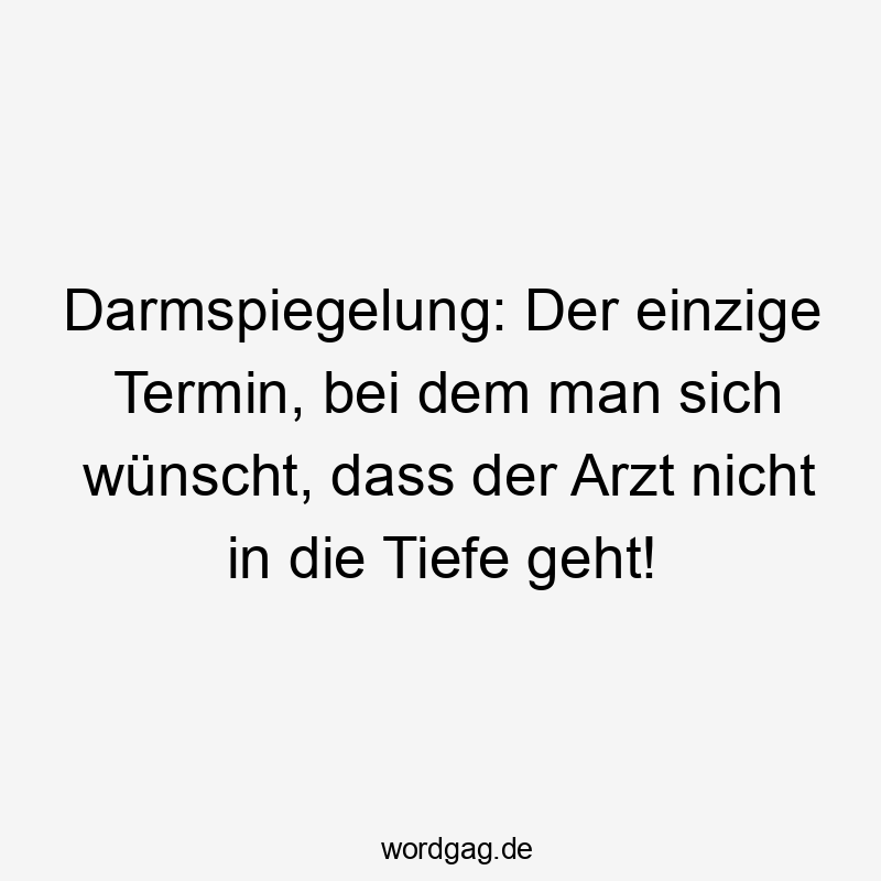 Darmspiegelung: Der einzige Termin, bei dem man sich wünscht, dass der Arzt nicht in die Tiefe geht!