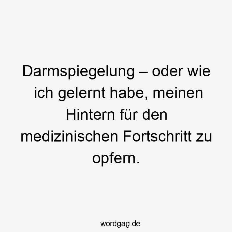 Darmspiegelung – oder wie ich gelernt habe, meinen Hintern für den medizinischen Fortschritt zu opfern.