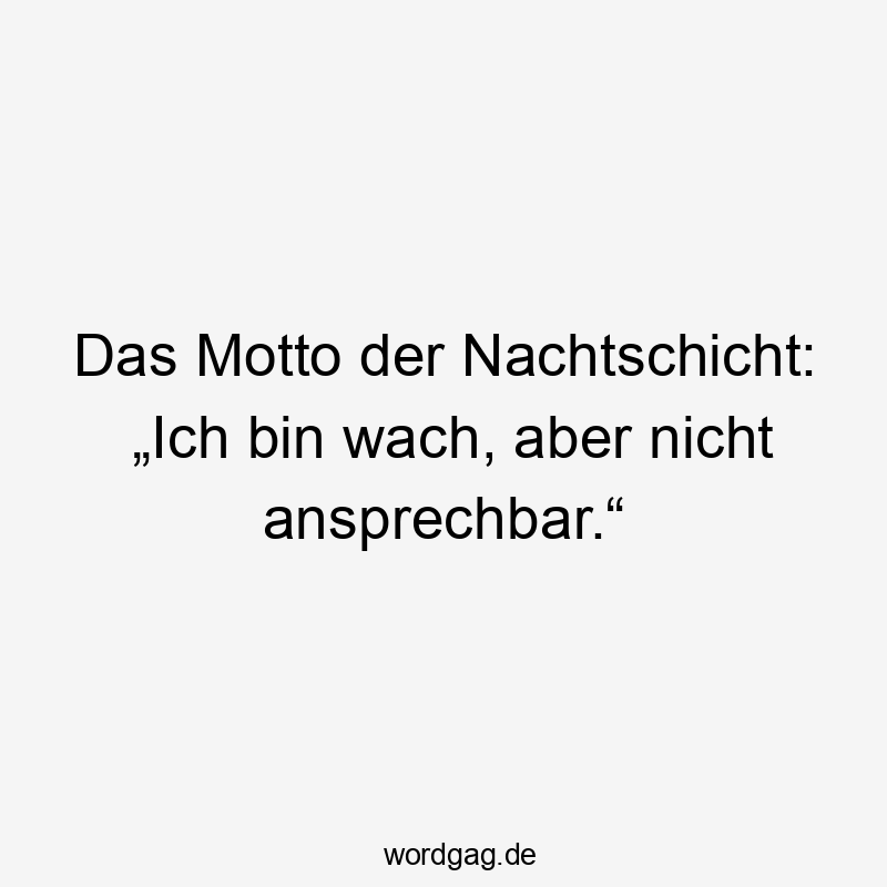 Das Motto der Nachtschicht: „Ich bin wach, aber nicht ansprechbar.“