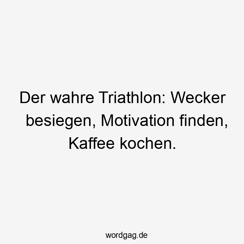 Der wahre Triathlon: Wecker besiegen, Motivation finden, Kaffee kochen.