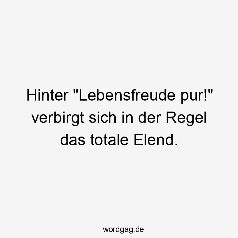 Hinter „Lebensfreude pur!“ verbirgt sich in der Regel das totale Elend.