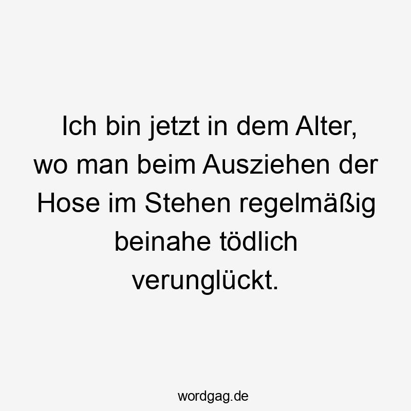 Witziger Spruch über Alter und alltägliche Missgeschicke in humorvoller Stimmung.