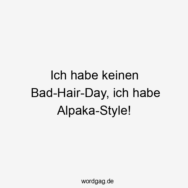 Ich habe keinen Bad-Hair-Day, ich habe Alpaka-Style!