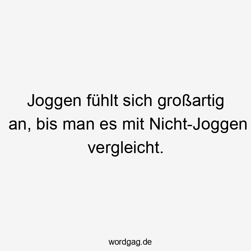 Joggen fühlt sich großartig an, bis man es mit Nicht-Joggen vergleicht.