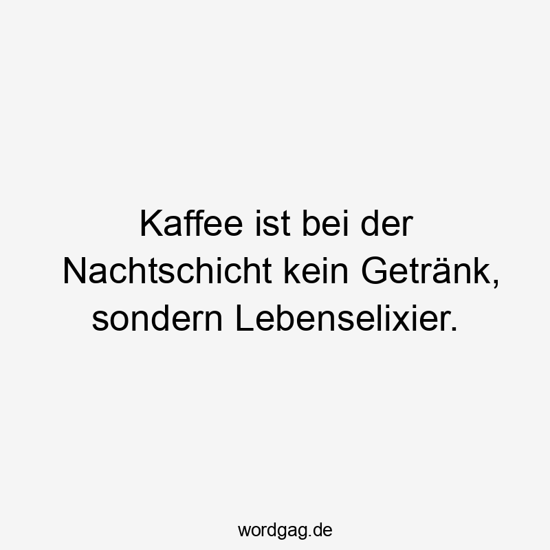 Kaffee ist bei der Nachtschicht kein Getränk, sondern Lebenselixier.