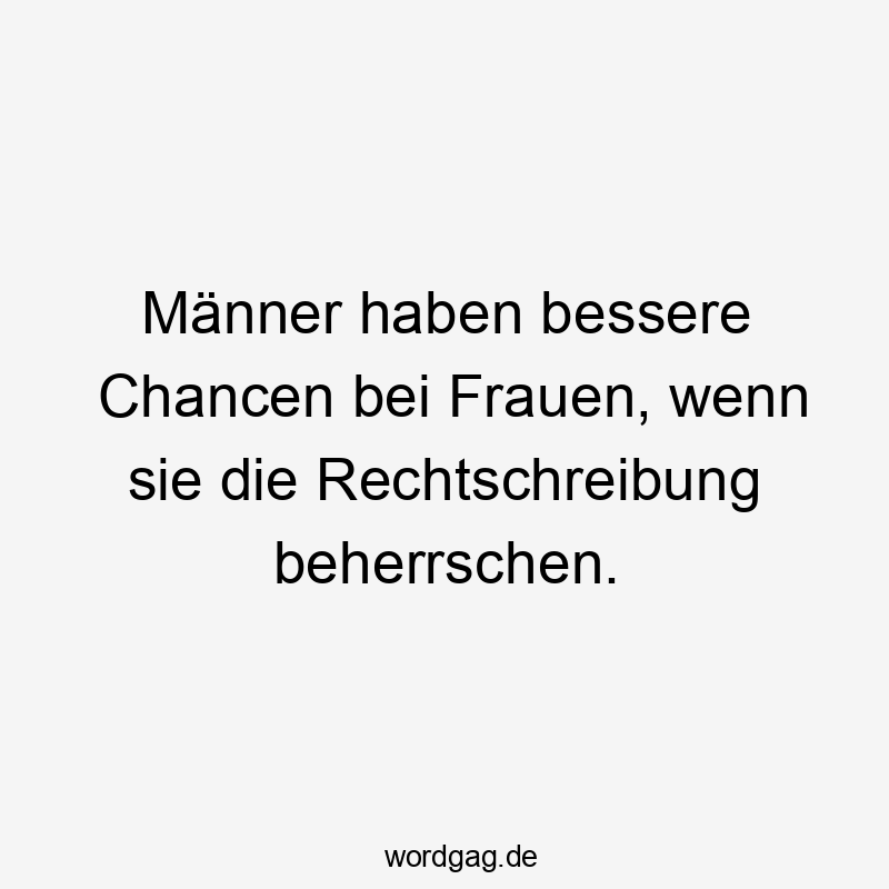 Männer haben bessere Chancen bei Frauen, wenn sie die Rechtschreibung beherrschen.