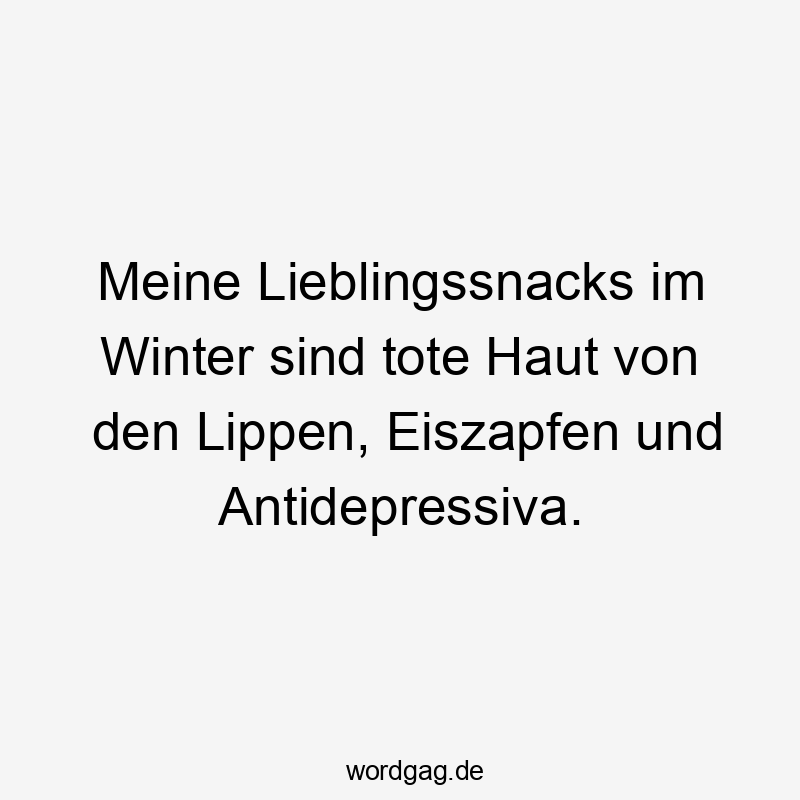 Meine Lieblingssnacks im Winter sind tote Haut von den Lippen, Eiszapfen und Antidepressiva.