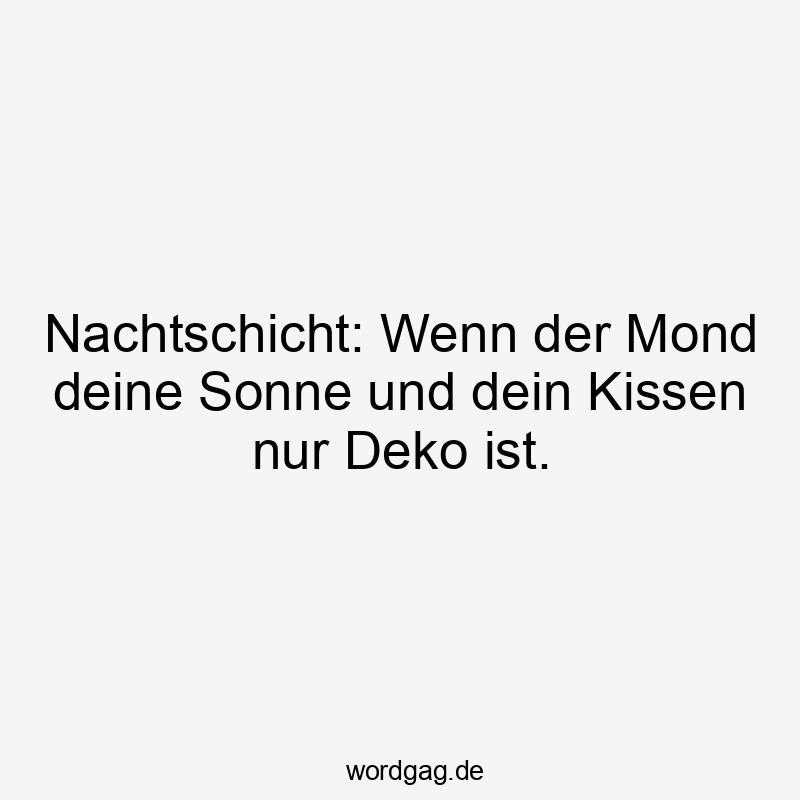 Nachtschicht: Wenn der Mond deine Sonne und dein Kissen nur Deko ist.