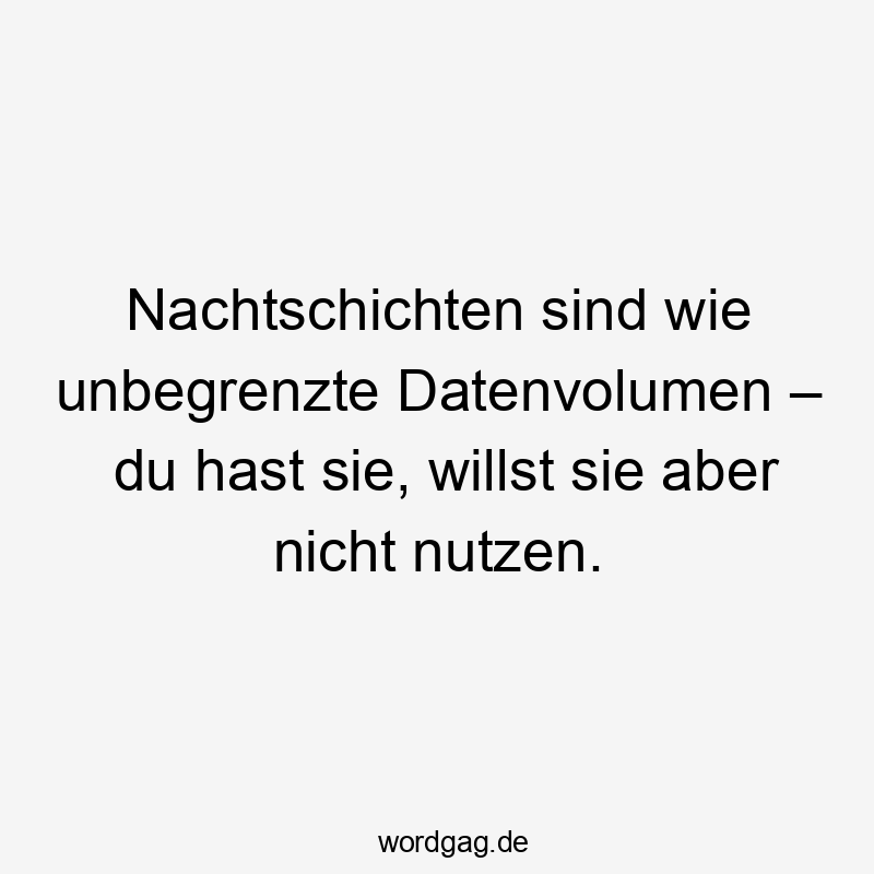 146 Lustige Freizeit Sprüche - Nachtschichten sind wie unbegrenzte Datenvolumen – du hast sie, willst sie aber nicht nutzen.