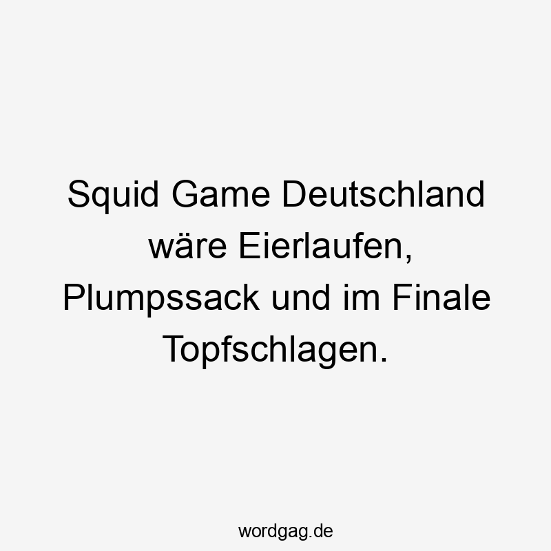 Squid Game Deutschland wäre Eierlaufen, Plumpssack und im Finale Topfschlagen.