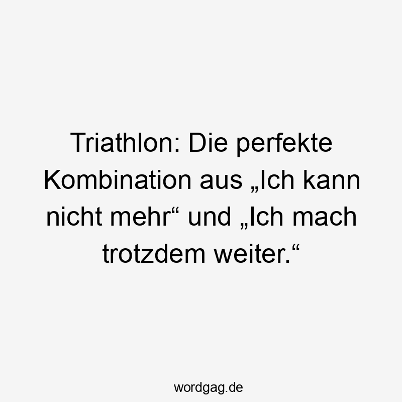 Triathlon: Die perfekte Kombination aus „Ich kann nicht mehr“ und „Ich mach trotzdem weiter.“