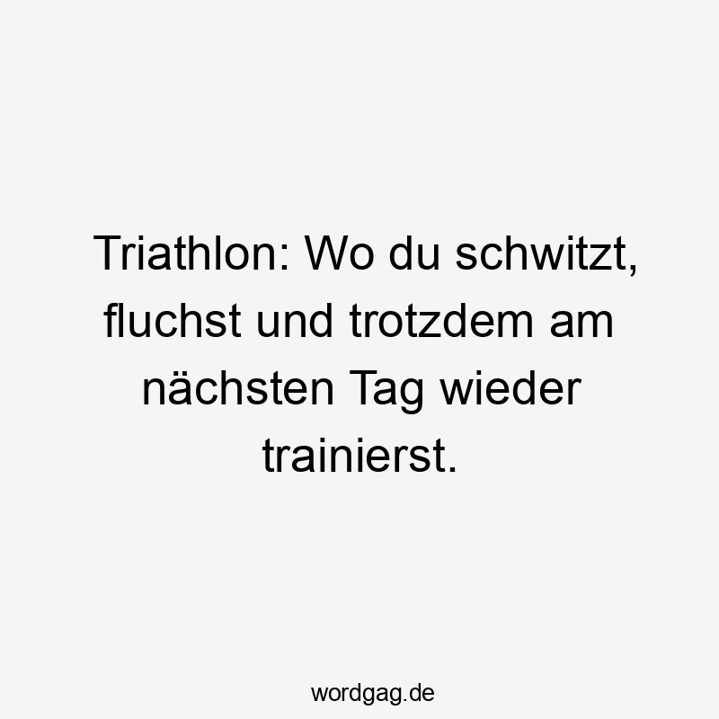 Triathlon: Wo du schwitzt, fluchst und trotzdem am nächsten Tag wieder trainierst.