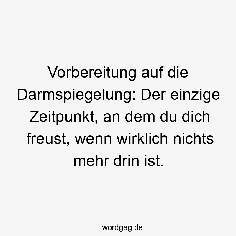 Vorbereitung auf die Darmspiegelung: Der einzige Zeitpunkt, an dem du dich freust, wenn wirklich nichts mehr drin ist.