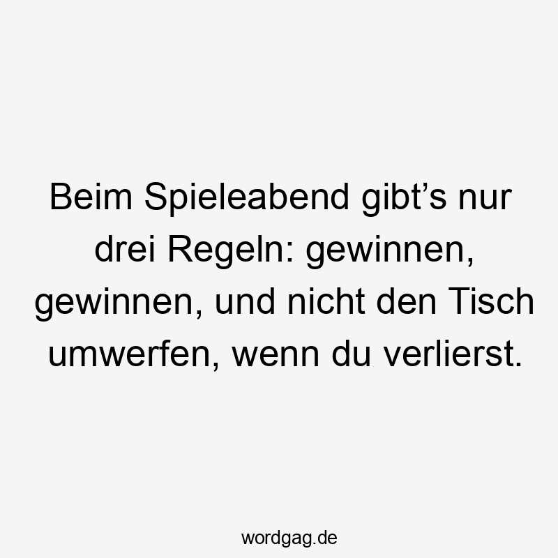 Lustige Sprüche: verlieren - Beim Spieleabend gibt’s nur drei Regeln: gewinnen, gewinnen, und nicht den Tisch umwerfen, wenn du verlierst.