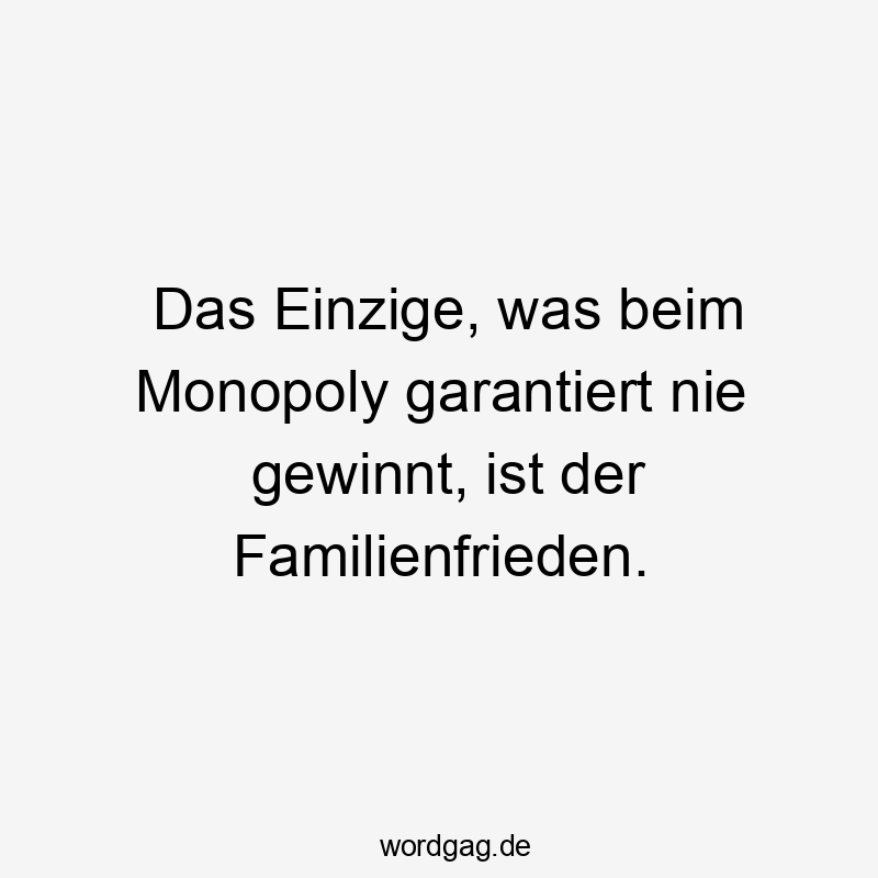 Lustige Sprüche: Streit - Das Einzige, was beim Monopoly garantiert nie gewinnt, ist der Familienfrieden.