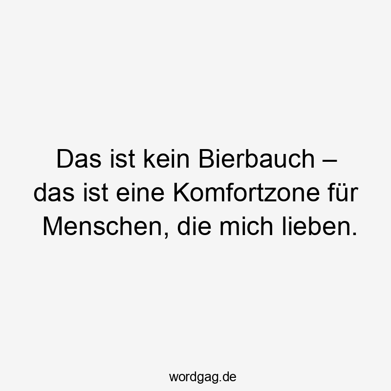 Das ist kein Bierbauch – das ist eine Komfortzone für Menschen, die mich lieben.