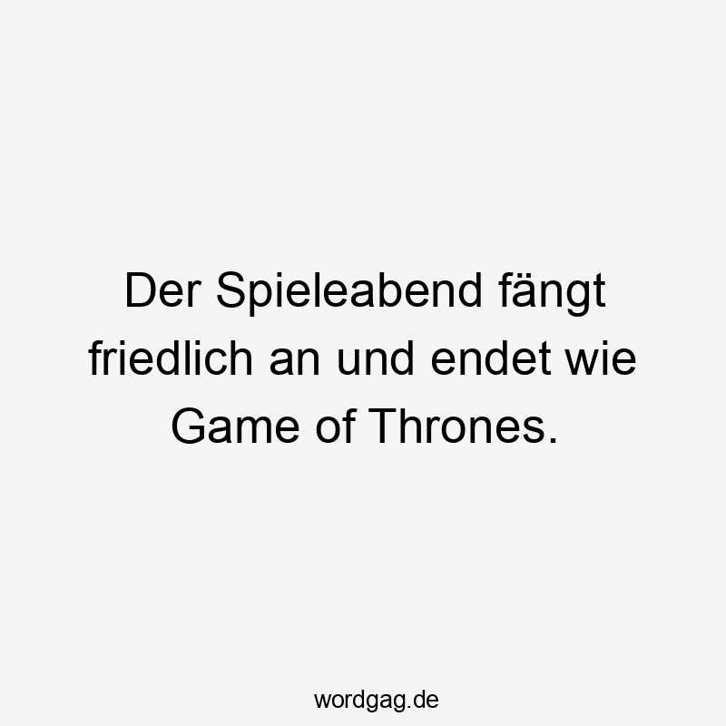 Der Spieleabend fängt friedlich an und endet wie Game of Thrones.