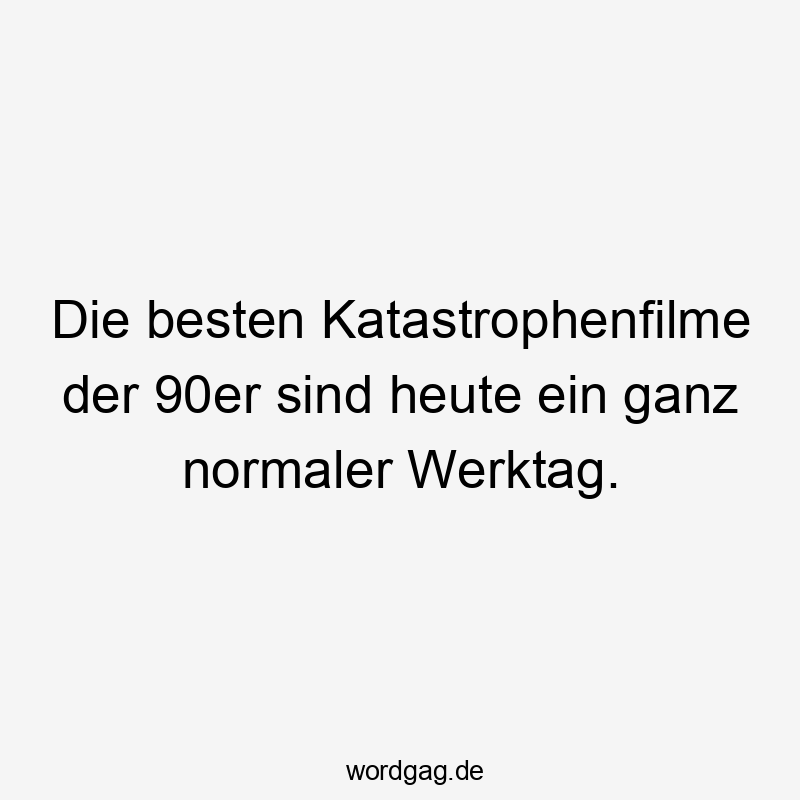 Die besten Katastrophenfilme der 90er sind heute ein ganz normaler Werktag.