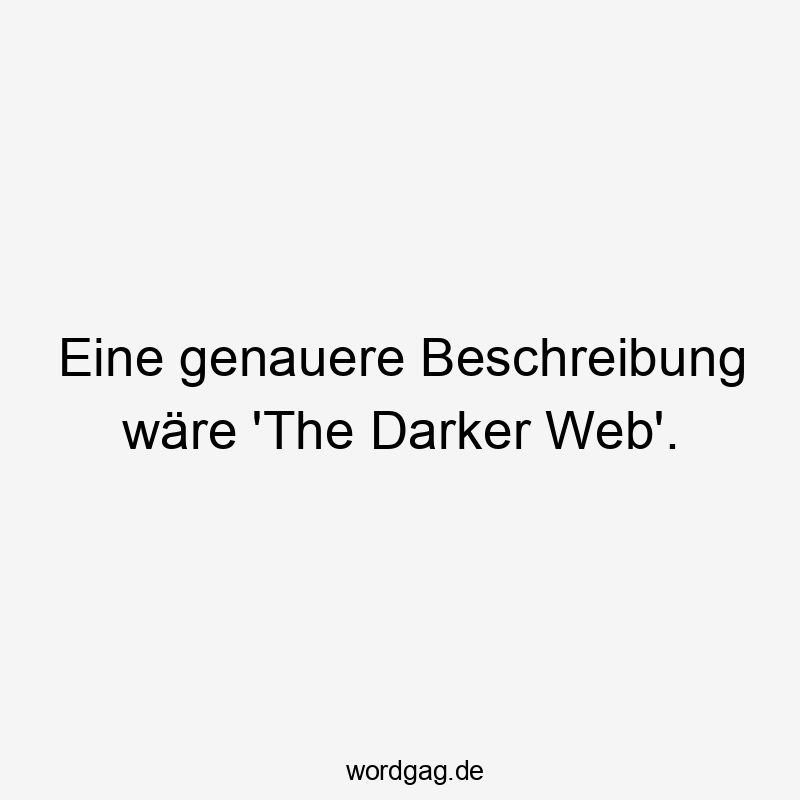 Eine genauere Beschreibung wäre ‚The Darker Web‘.