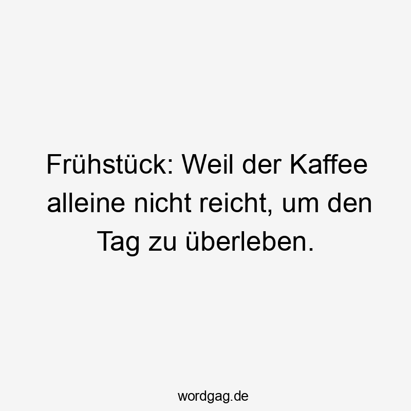 Frühstück: Weil der Kaffee alleine nicht reicht, um den Tag zu überleben.