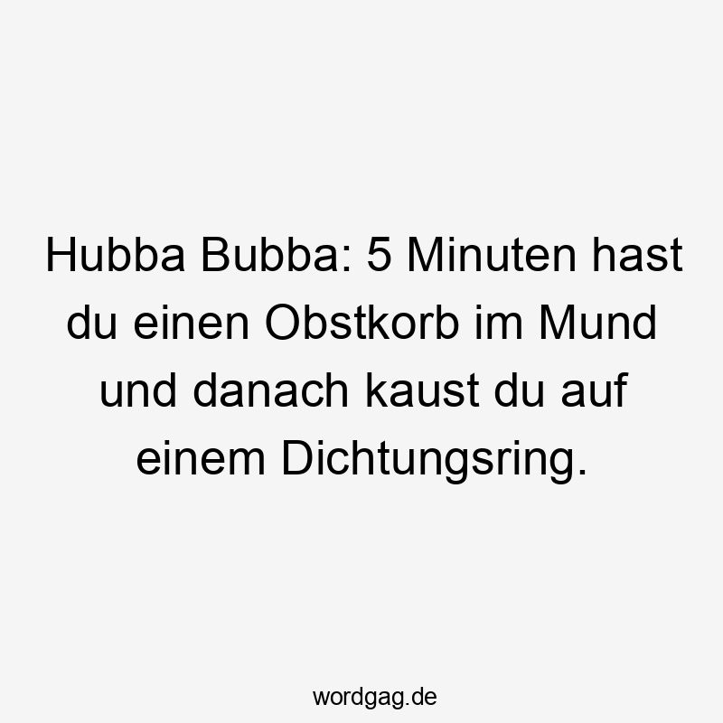 Hubba Bubba: 5 Minuten hast du einen Obstkorb im Mund und danach kaust du auf einem Dichtungsring.