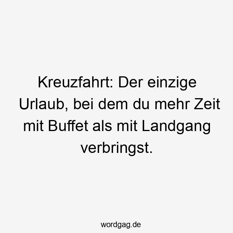 Kreuzfahrt: Der einzige Urlaub, bei dem du mehr Zeit mit Buffet als mit Landgang verbringst.