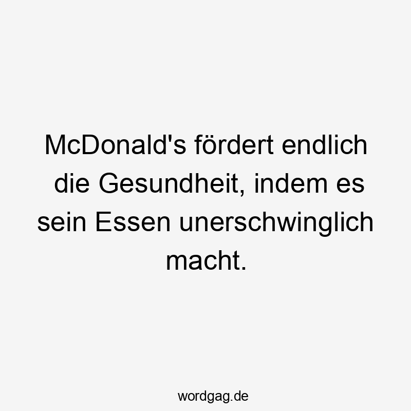 Lustige Forderung Sprüche - McDonald’s fördert endlich die Gesundheit, indem es sein Essen unerschwinglich macht.