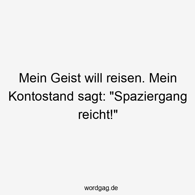 Mein Geist will reisen. Mein Kontostand sagt: "Spaziergang reicht!"