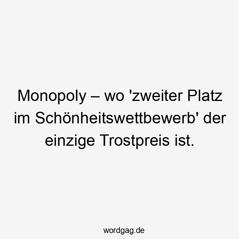 Monopoly – wo ‚zweiter Platz im Schönheitswettbewerb‘ der einzige Trostpreis ist.