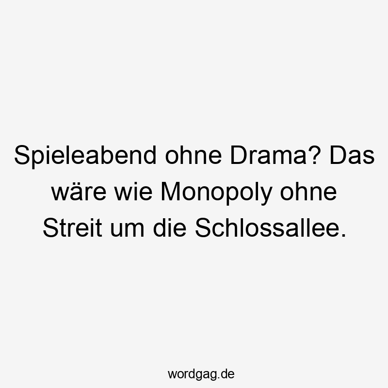 Lustige Sprüche: Streit - Spieleabend ohne Drama? Das wäre wie Monopoly ohne Streit um die Schlossallee.