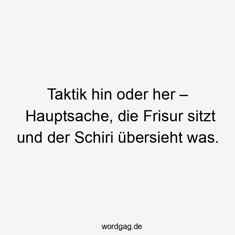 Taktik hin oder her – Hauptsache, die Frisur sitzt und der Schiri übersieht was.