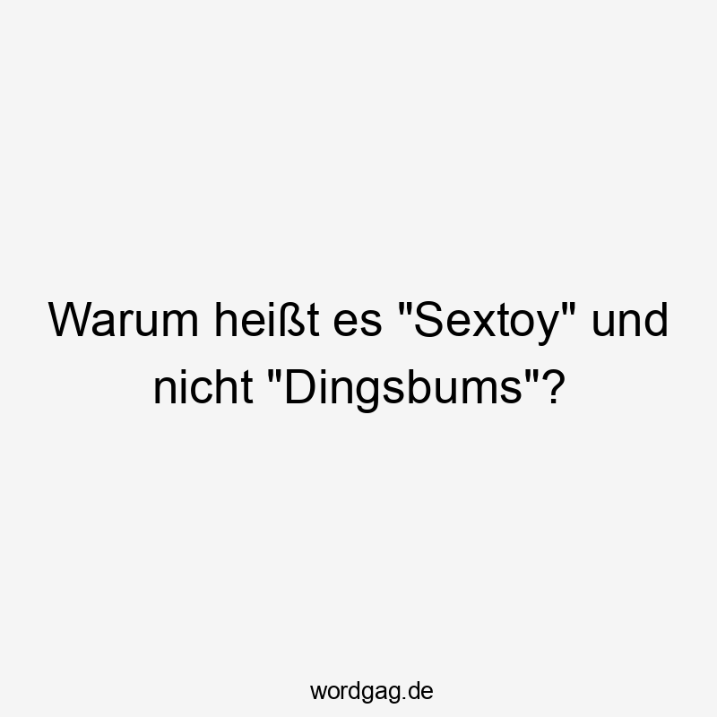 Warum heißt es „Sextoy“ und nicht „Dingsbums“?