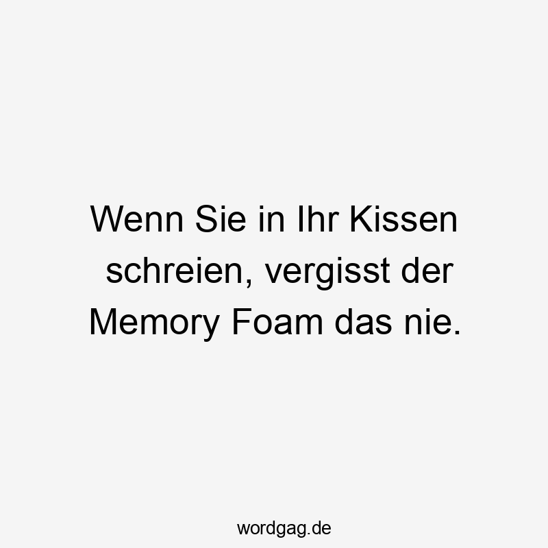 Wenn Sie in Ihr Kissen schreien, vergisst der Memory Foam das nie.