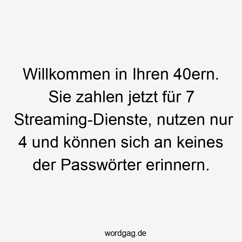 Willkommen in Ihren 40ern. Sie zahlen jetzt für 7 Streaming-Dienste, nutzen nur 4 und können sich an keines der Passwörter erinnern.