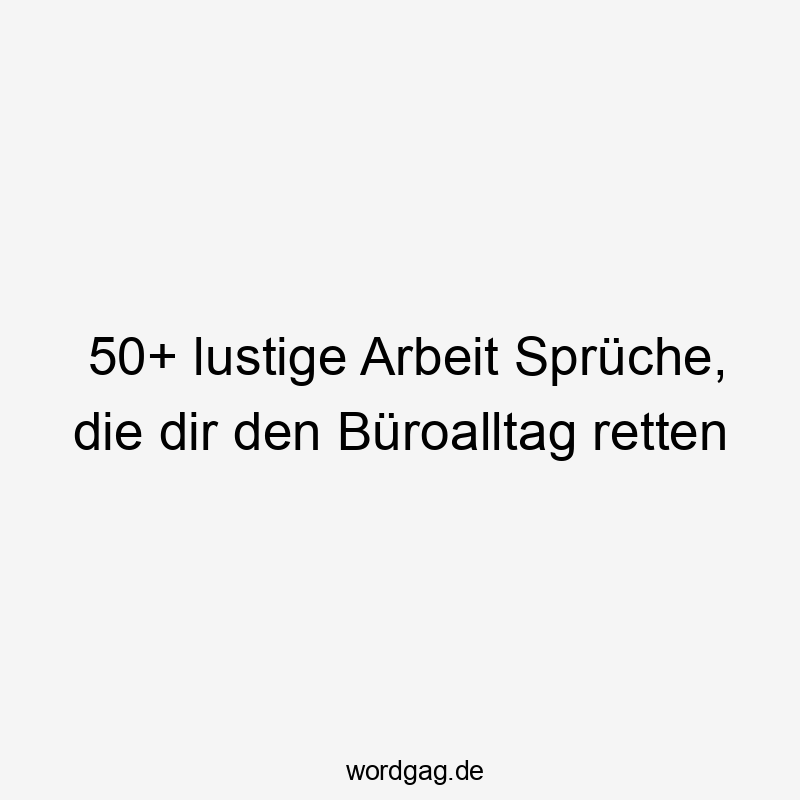 50+ lustige Arbeit Sprüche, die dir den Büroalltag retten