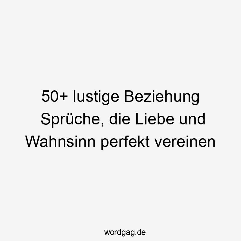 50+ lustige Beziehung Sprüche, die Liebe und Wahnsinn perfekt vereinen