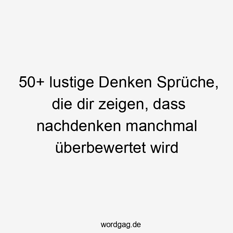 50+ lustige Denken Sprüche, die dir zeigen, dass nachdenken manchmal überbewertet wird
