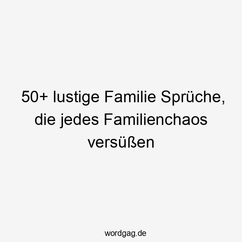 50+ lustige Familie Sprüche, die jedes Familienchaos versüßen