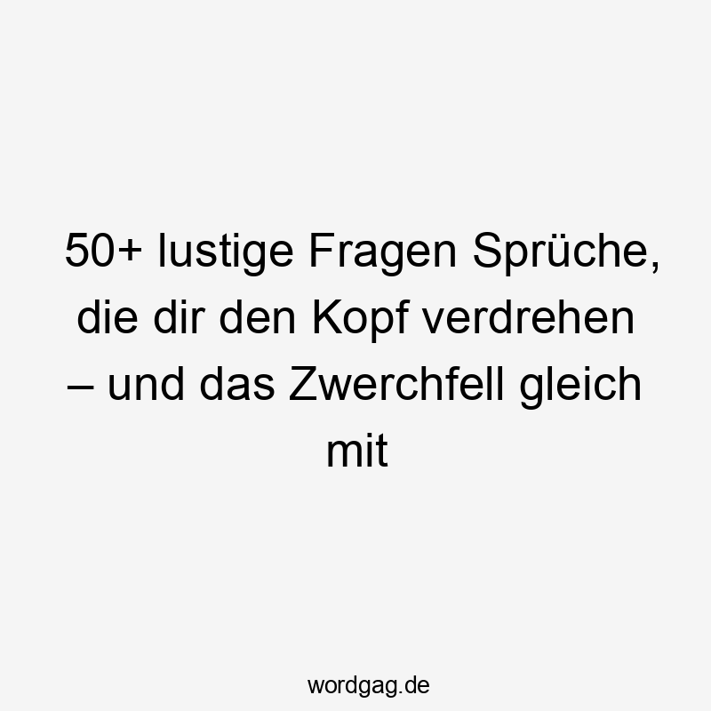 50+ lustige Fragen Sprüche, die dir den Kopf verdrehen – und das Zwerchfell gleich mit