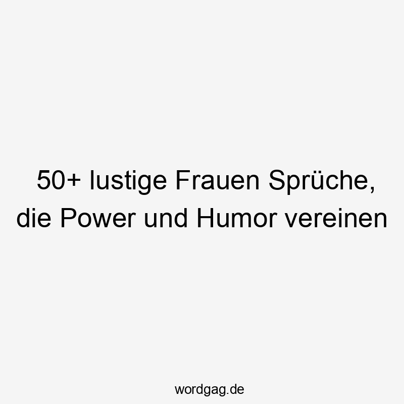 50+ lustige Frauen Sprüche, die Power und Humor vereinen