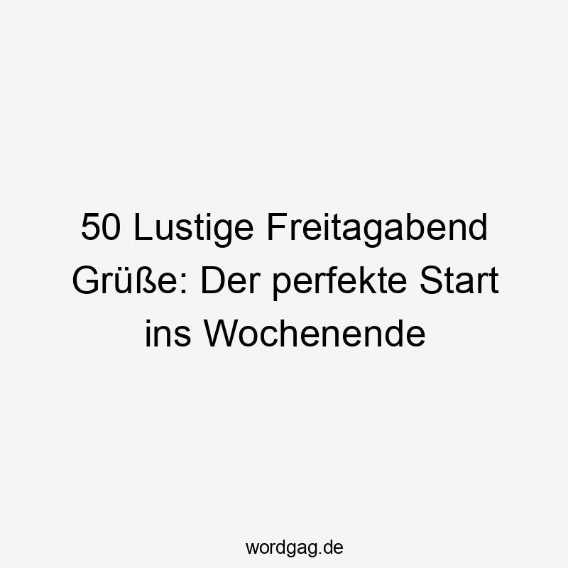 50 Lustige Freitagabend Grüße: Der perfekte Start ins Wochenende