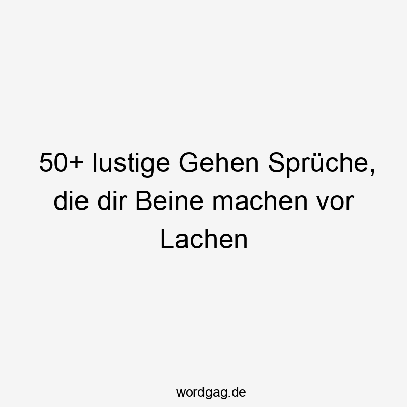 50+ lustige Gehen Sprüche, die dir Beine machen vor Lachen