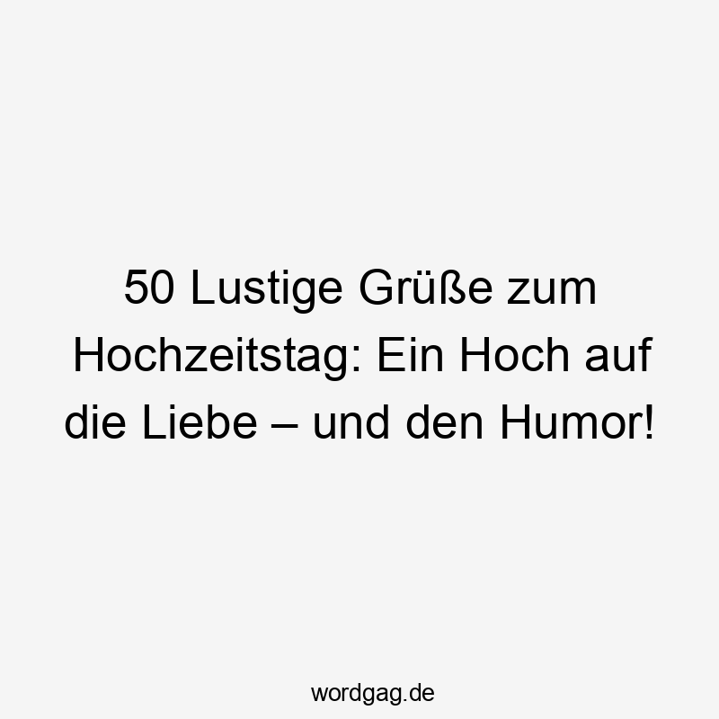 50 Lustige Grüße zum Hochzeitstag: Ein Hoch auf die Liebe – und den Humor!