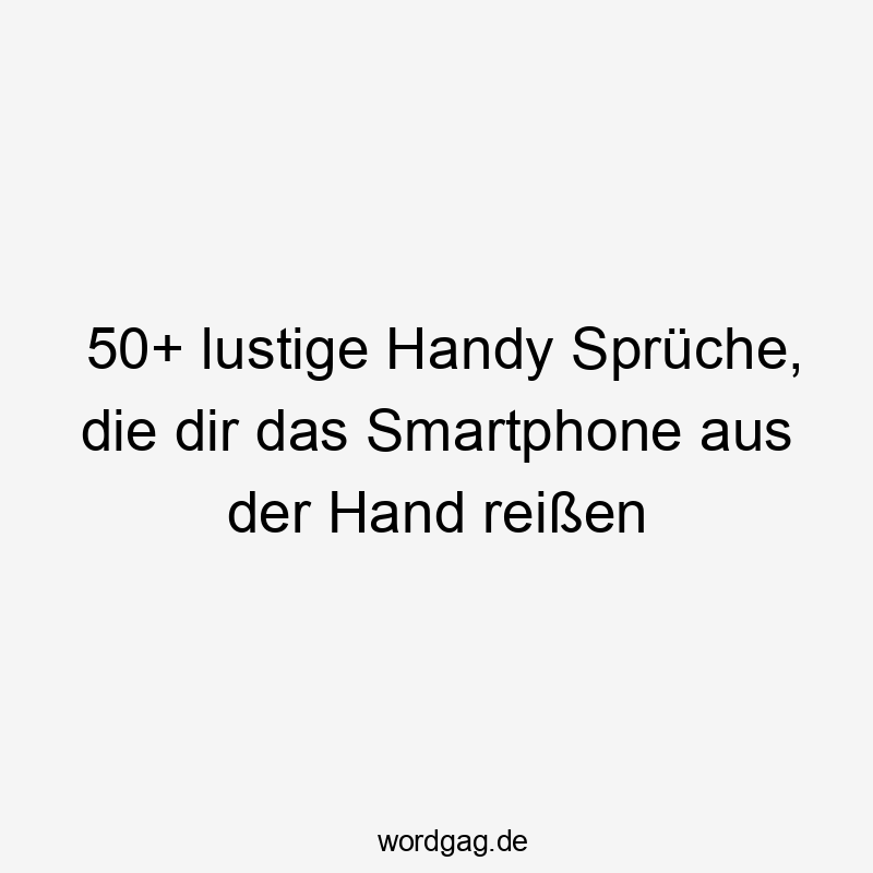 50+ lustige Handy Sprüche, die dir das Smartphone aus der Hand reißen