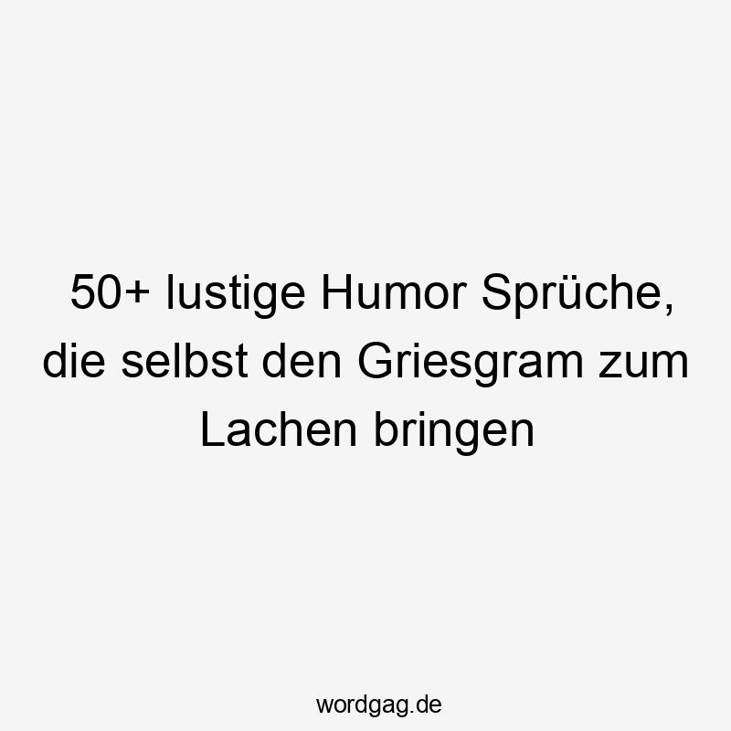 50+ lustige Humor Sprüche, die selbst den Griesgram zum Lachen bringen