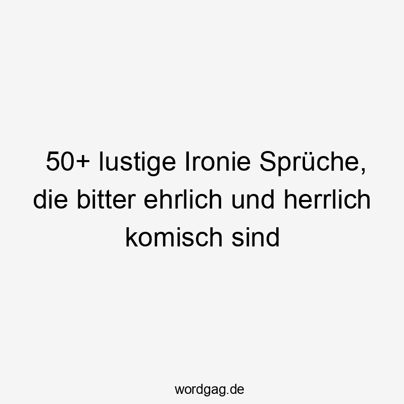 50+ lustige Ironie Sprüche, die bitter ehrlich und herrlich komisch sind