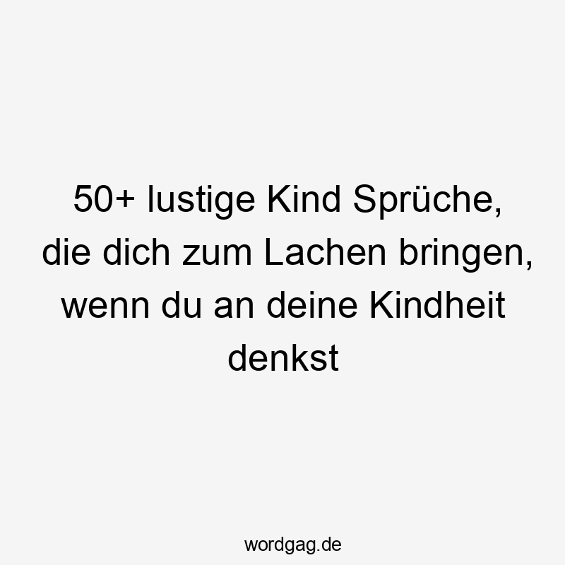 50+ lustige Kind Sprüche, die dich zum Lachen bringen, wenn du an deine Kindheit denkst