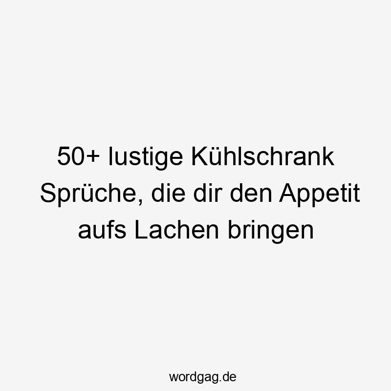 50+ lustige Kühlschrank Sprüche, die dir den Appetit aufs Lachen bringen