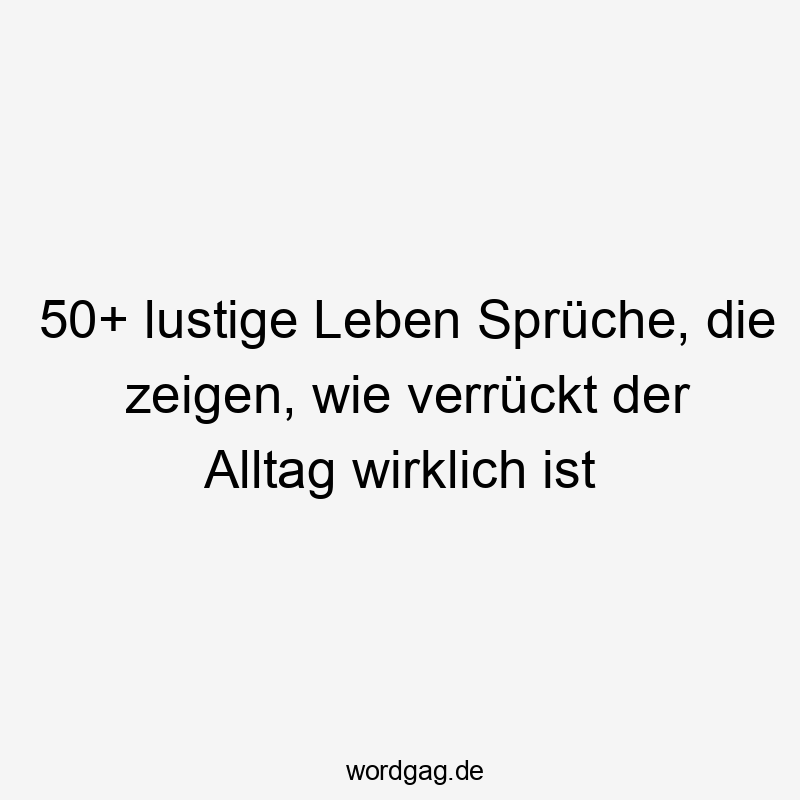 50+ lustige Leben Sprüche, die zeigen, wie verrückt der Alltag wirklich ist